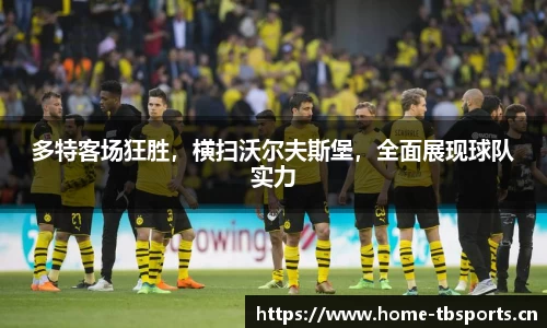 多特客场狂胜，横扫沃尔夫斯堡，全面展现球队实力