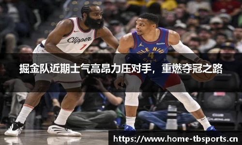 掘金队近期士气高昂力压对手，重燃夺冠之路